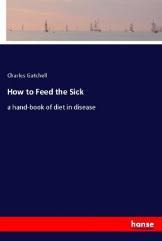 Książka How to Feed the Sick Charles Gatchell