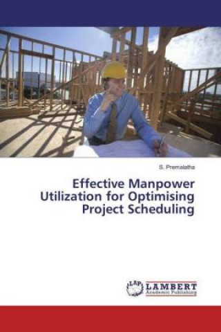 Book Effective Manpower Utilization for Optimising Project Scheduling S. Premalatha