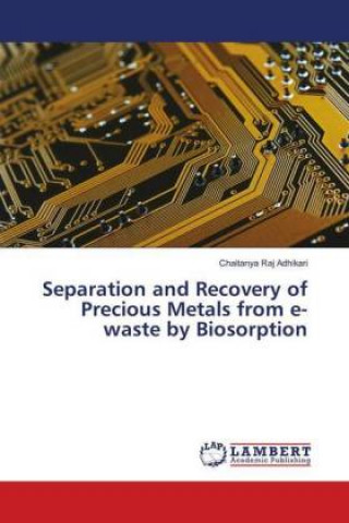 Carte Separation and Recovery of Precious Metals from e-waste by Biosorption Chaitanya Raj Adhikari