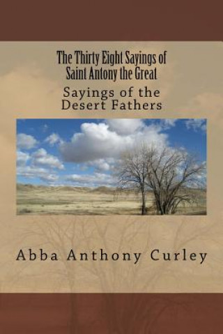 Könyv The Thirty Eight Sayings of Saint Antony the Great: Sayings of the Desert Fathers Abba Anthony Curley