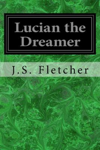 Книга Lucian the Dreamer J S Fletcher