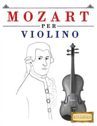 Książka Mozart Per Violino: 10 Pezzi Facili Per Violino Libro Per Principianti Easy Classical Masterworks