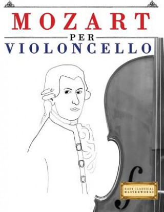 Książka Mozart per Violoncello: 10 Pezzi Facili per Violoncello Libro per Principianti Easy Classical Masterworks