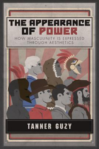 Book The Appearance of Power: How Masculinity is Expressed Through Aesthetics Tanner Guzy