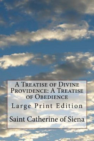 Kniha A Treatise of Divine Providence: A Treatise of Obedience: Large Print Edition Saint Catherine Of Siena