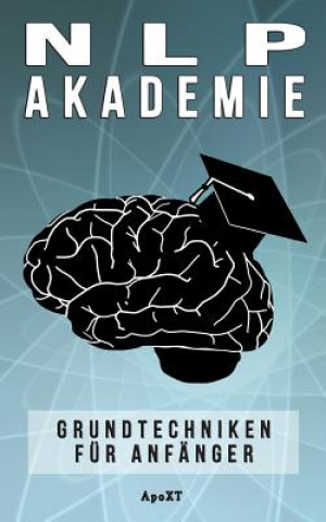 Książka NLP Akademie: Wie Sie Ihr Gehirn auf dauerhaften Erfolg in allen Lebensbereichen programmieren (Inkl. 7 Grundtechniken) Apo Xt