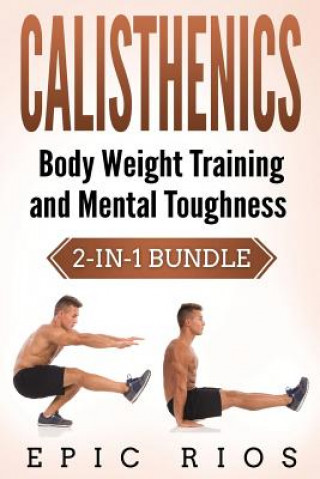 Kniha Calisthenics: Body Weight Training and Mental Toughness Epic Rios