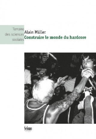 Könyv Construire le monde du hardcore Alain Müller