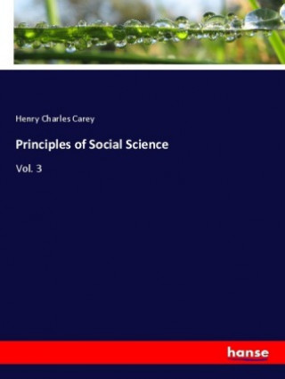 Kniha Principles of Social Science Henry Charles Carey