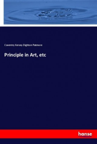 Kniha Principle in Art, etc Coventry Kersey Dighton Patmore