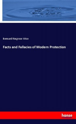 Carte Facts and Fallacies of Modern Protection Bernard Ringrose Wise