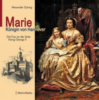 Könyv Marie Königin von Hannover Alexander Dylong