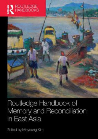 Kniha Routledge Handbook of Memory and Reconciliation in East Asia Mikyoung Kim