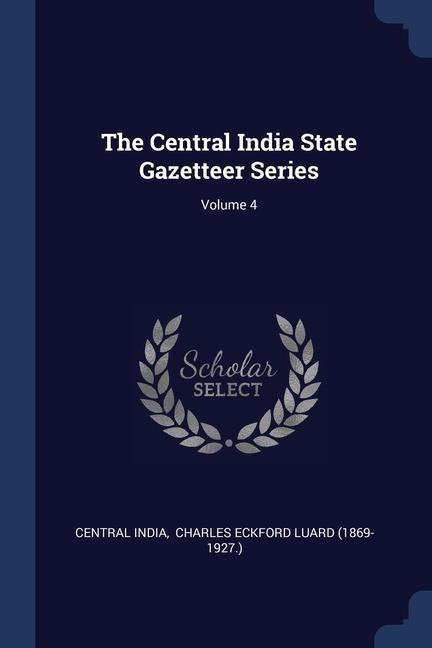 Kniha THE CENTRAL INDIA STATE GAZETTEER SERIES CENTRAL INDIA