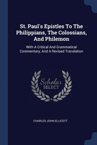 Kniha St. Paul's Epistles to the Philippians, the Colossians, and Philemon Charles John Ellicott