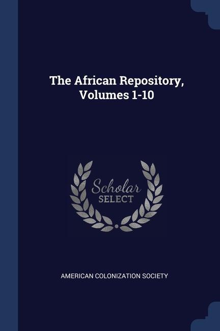 Carte THE AFRICAN REPOSITORY, VOLUMES 1-10 AMERICAN CO SOCIETY