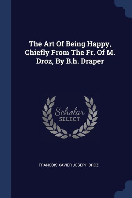 Книга THE ART OF BEING HAPPY, CHIEFLY FROM THE FRANCOIS XAVIER JOSE