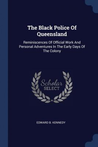 Könyv Black Police of Queensland Edward B Kennedy