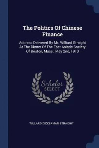 Kniha Politics of Chinese Finance Willard Dickerman Straight