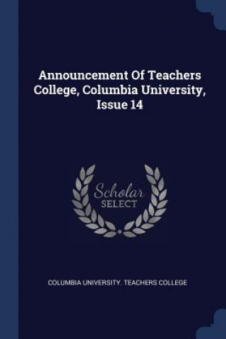 Könyv Announcement of Teachers College, Columbia University, Issue 14 Columbia University Teachers College