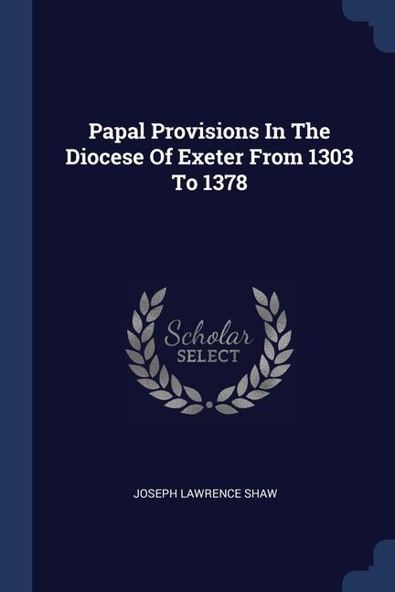 Carte PAPAL PROVISIONS IN THE DIOCESE OF EXETE JOSEPH LAWRENC SHAW