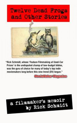 Carte TWELVE DEAD FROGS AND OTHER STORIES, A FILMMAKER'S MEMOIR (1st Edition USA (c)2017, 3rd Printing) Rick Schmidt