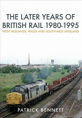 Kniha Later Years of British Rail 1980-1995: West Midlands, Wales and South-West England Patrick Bennett