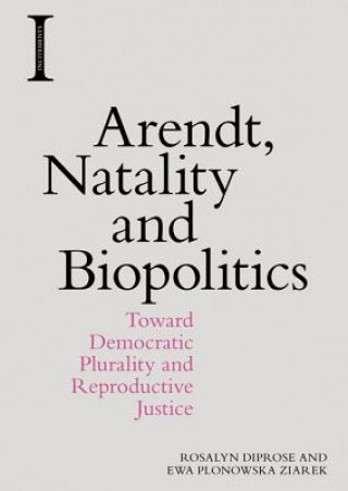 Könyv Arendt, Natality and Biopolitics DIPROSE  ROSALYN