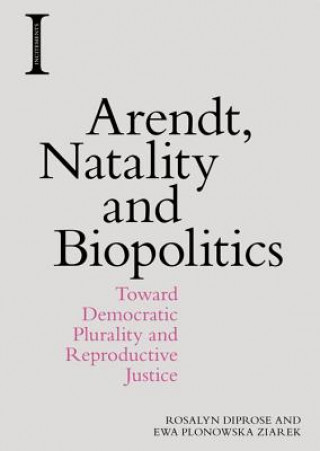 Knjiga Arendt, Natality and Biopolitics DIPROSE  ROSALYN