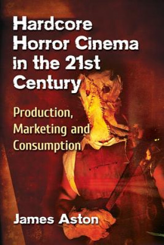 Knjiga Hardcore Horror Cinema in the 21st Century James Aston