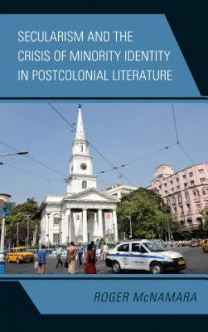 Kniha Secularism and the Crisis of Minority Identity in Postcolonial Literature Roger McNamara