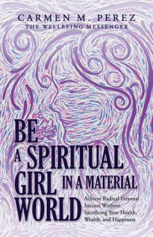 Carte Be a Spiritual Girl in a Material World Carmen M Perez