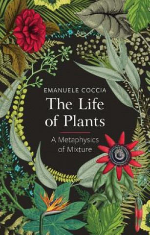 Kniha Life of Plants, A Metaphysics of Mixture Emanuele Coccia