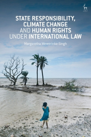 Kniha State Responsibility, Climate Change and Human Rights under International Law Margaretha Wewerinke-Singh