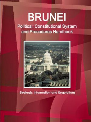 Книга Brunei Political, Constitutional System and Procedures Handbook - Strategic Information and Regulations Inc Ibp