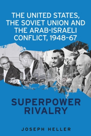 Kniha United States, the Soviet Union and the Arab-Israeli Conflict, 1948-67 Joseph Heller