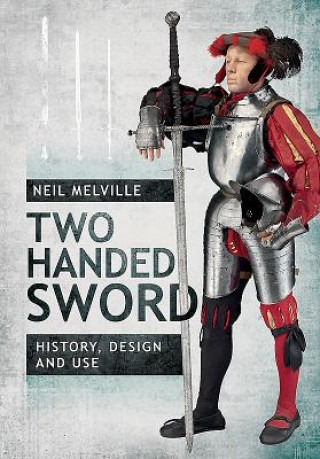 Könyv Two Handed Sword History, Design and Use Neil Melville