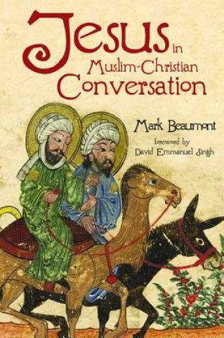 Buch Jesus in Muslim-Christian Conversation Mark (University of Bristol UK) Beaumont