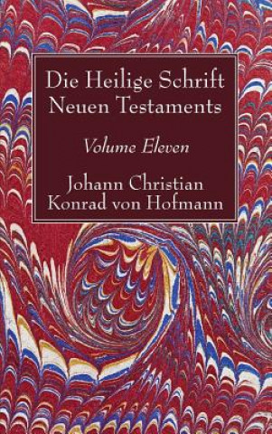 Könyv Die Heilige Schrift Neuen Testaments, Volume Eleven Johann Christian Konrad Von Hofmann