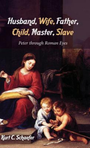 Könyv Husband, Wife, Father, Child, Master, Slave Kurt C Schaefer