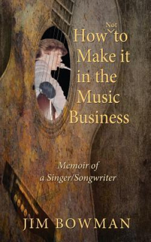 Libro How Not to Make it in the Music Business Jim Bowman