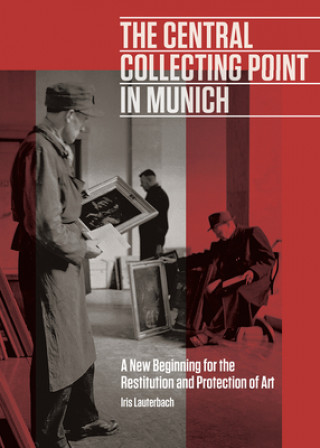 Book Central Collecting Point in Munich - A New Beginning for the Restitution and Protection of Art Iris Lauterbach