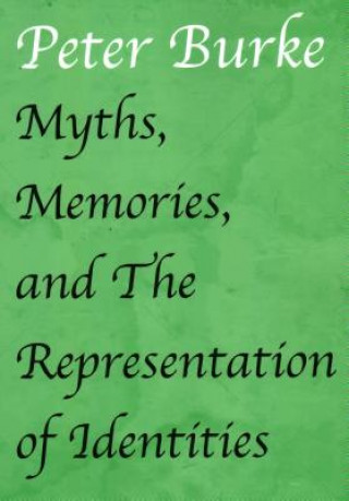 Kniha Myths, Memories, and The Representation of Identities Peter Burke