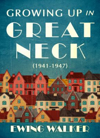 Knjiga Growing Up In Great Neck, 1941-1947 Ewing Walker