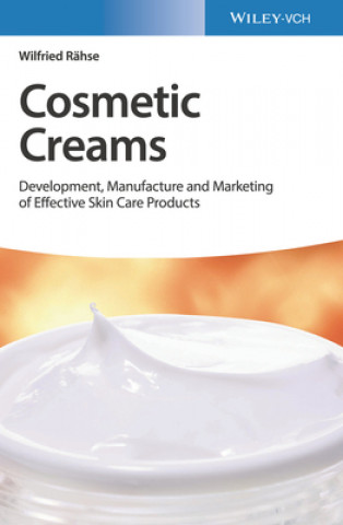 Kniha Cosmetic Creams - Development, Manufacture and Marketing of Effective Skin Care Products Wilfried Rahse