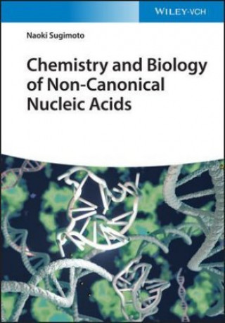 Kniha Chemistry and Biology of Non-canonical Nucleic Acids - The Watson-Crick World Is Not Enough Naoki Sugimoto