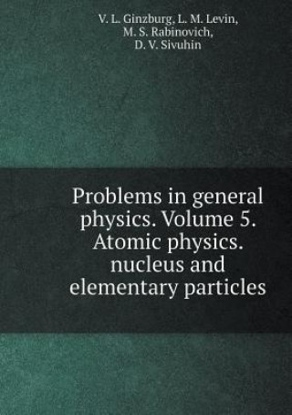 Carte Problems in General Physics. Volume 5. Atomic Physics. Nucleus and Elementary Particles Ginzburg