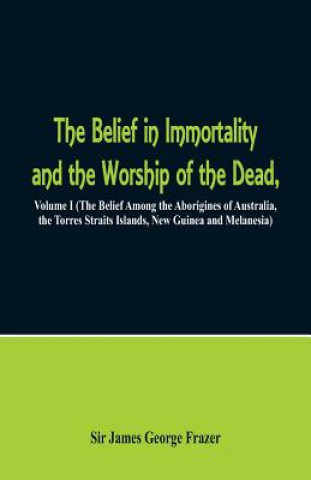 Kniha Belief in Immortality and the Worship of the Dead Frazer