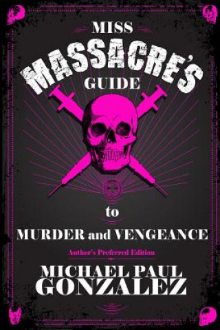 Carte Miss Massacre's Guide to Murder and Vengeance - Author's Preferred Edition Michael Paul Gonzalez