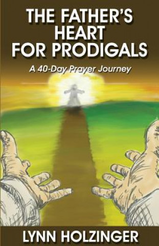 Carte The Father's Heart for Prodigals: A 40-Day Prayer Journey Lynn Holzinger